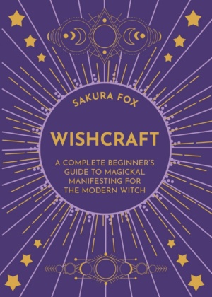 "Wishcraft: A Complete Beginner's Guide to Magickal Manifesting for the Modern Witch" by Sakura Fox