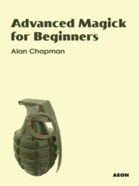 "Advanced Magick for Beginners" by Alan Chapman