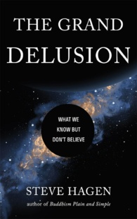 "The Grand Delusion: What We Know But Don't Believe" by Steve Hagen
