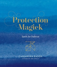 "Protection Magick: Spells for Defense" by Cassandra Eason