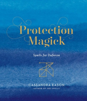 "Protection Magick: Spells for Defense" by Cassandra Eason