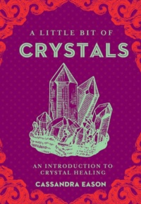 "A Little Bit of Crystals: An Introduction to Crystal Healing" by Cassandra Eason