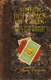"Nothing But a Pack of Cards: A Book of Cartomancy and Tarot Sorcery" by S. Rune Emerson