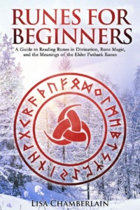 "Runes for Beginners: A Guide to Reading Runes in Divination, Rune Magic, and the Meaning of the Elder Futhark Runes" by Lisa Chamberlain