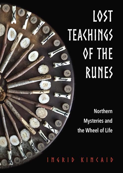 "Lost Teachings of the Runes: Northern Mysteries and the Wheel of Life" by Ingrid Kincaid