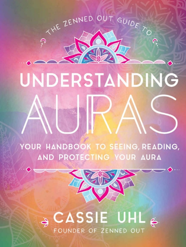 "The Zenned Out Guide to Understanding Auras: Your Handbook to Seeing, Reading, and Protecting Your Aura" by Cassie Uhl