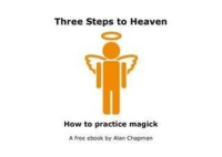 "Three Steps to Heaven: How to Practice Magick" by Alan Chapman