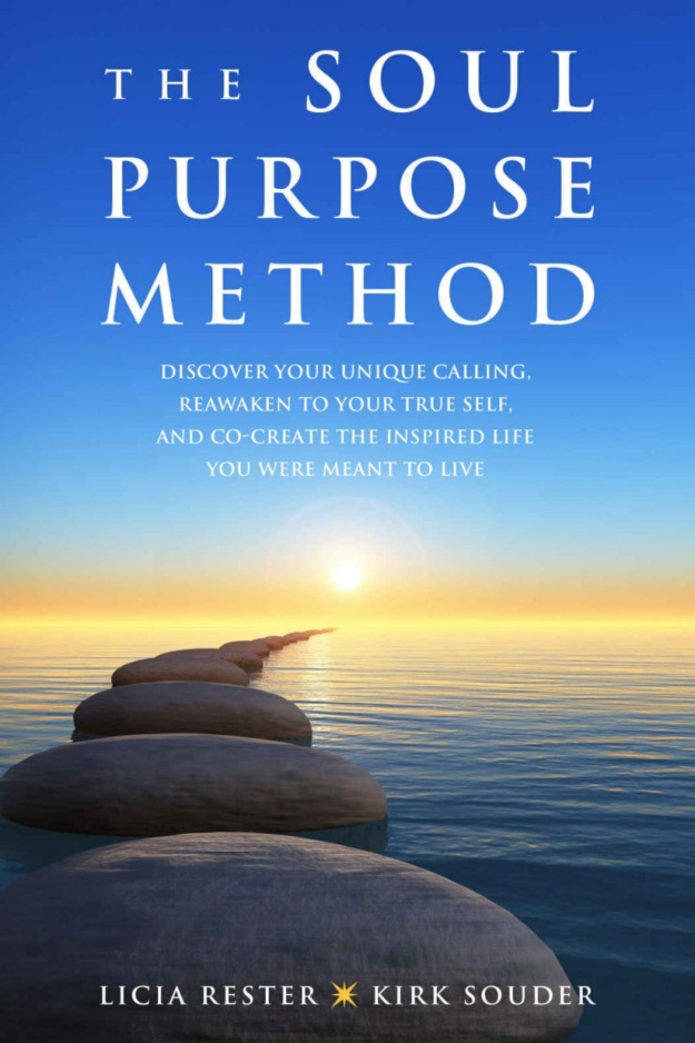 "The Soul Purpose Method: Discover your unique calling, Reawaken to your True Self, and Co-create the inspired life you were meant to live" by Licia Rester and Kirk Souder