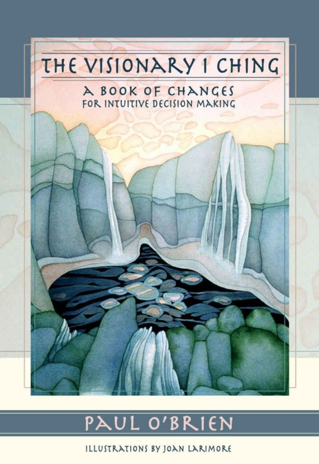 "The Visionary I Ching: A Book of Changes for Intuitive Decision Making" by Paul O'Brien