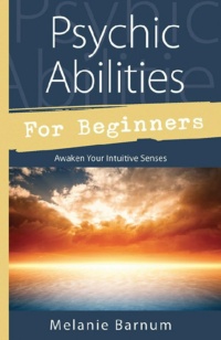 "Psychic Abilities for Beginners: Awaken Your Intuitive Senses" by Melanie Barnum