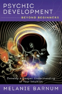 "Psychic Development Beyond Beginners: Develop a Deeper Understanding of Your Intuition" by Melanie Barnum