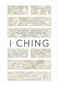 "I Ching: The Essential Translation of the Ancient Chinese Oracle and Book of Wisdom" translated by John Minford