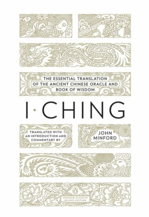 "I Ching: The Essential Translation of the Ancient Chinese Oracle and Book of Wisdom" translated by John Minford