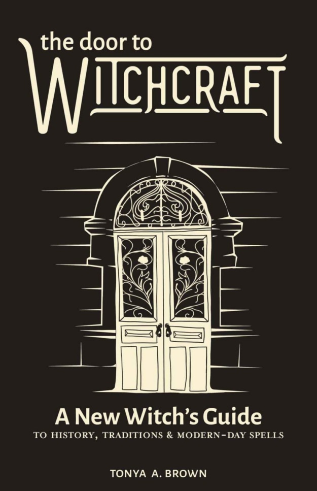 "The Door to Witchcraft: A New Witch's Guide to History, Traditions, and Modern-Day Spells" by Tonya A. Brown