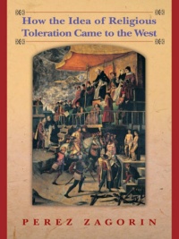 "How the Idea of Religious Toleration Came to the West" by Perez Zagorin