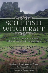 "Scottish Witchcraft: A Complete Guide to Authentic Folklore, Spells, and Magickal Tools" by Barbara Meiklejohn-Free