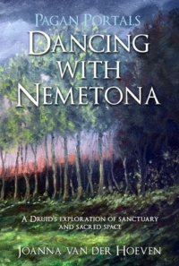 "Dancing with Nemetona: A Druid's exploration of sanctuary and sacred space" by Joanna van der Hoeven (Pagan Portals, kindle ebook version)