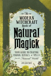 "The Modern Witchcraft Book of Natural Magick: Your Guide to Crafting Charms, Rituals, and Spells from the Natural World" by Judy Ann Nock