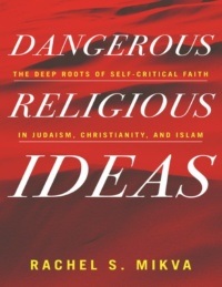 "Dangerous Religious Ideas: The Deep Roots of Self-Critical Faith in Judaism, Christianity, and Islam" by Rachel S. Mikva