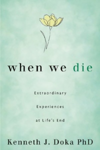 "When We Die: Extraordinary Experiences at Life's End" by Kenneth J. Doka