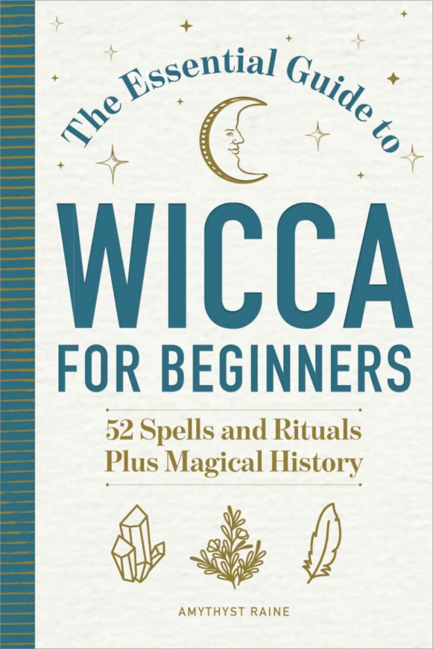 "The Essential Guide to Wicca for Beginners: 52 Spells and Rituals, Plus Magical History" by Amythyst Raine