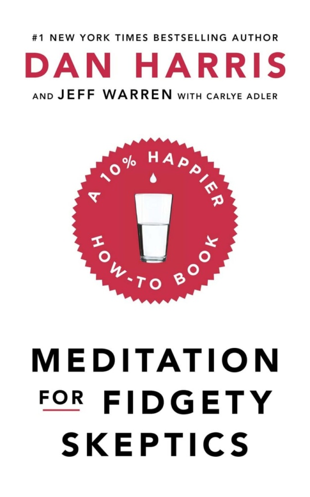 "Meditation For Fidgety Skeptics: A 10% Happier How-To Book" by Dan Harris