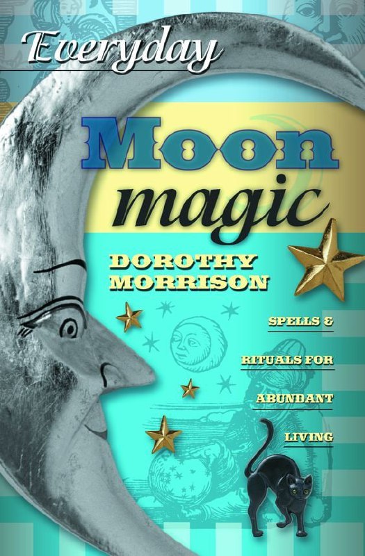"Everyday Moon Magic: Spells & Rituals for Abundant Living" by Dorothy Morrison