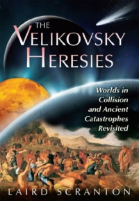 "The Velikovsky Heresies: Worlds in Collision and Ancient Catastrophes Revisited" by Laird Scranton