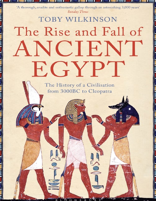 "The Rise and Fall of Ancient Egypt: The History of a Civilisation from 3000 BC to Cleopatra" by Toby Wilkinson