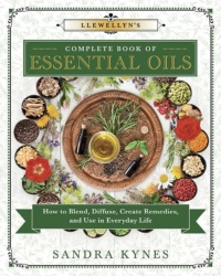 "Llewellyn's Complete Book of Essential Oils: How to Blend, Diffuse, Create Remedies, and Use in Everyday Life" by Sandra Kynes