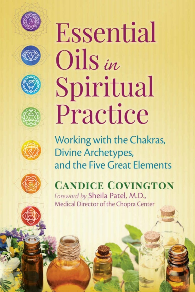 "Essential Oils in Spiritual Practice: Working with the Chakras, Divine Archetypes, and the Five Great Elements" by Candice Covington