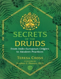 "Secrets of the Druids: From Indo-European Origins to Modern Practices" by Teresa Cross (2nd edition)