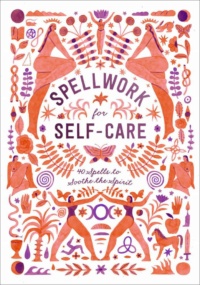 "Spellwork for Self-Care: 40 Spells to Soothe the Spirit" by Clarkson Potter