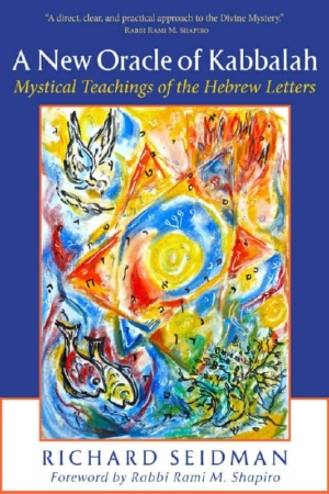 "A New Oracle of Kabbalah: Mystical Teachings of the Hebrew Letters: For Insight, Perspective, and Guidance" by Richard Seidman