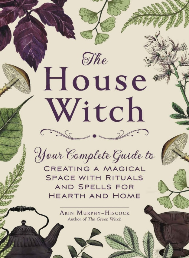 "The House Witch: Your Complete Guide to Creating a Magical Space with Rituals and Spells for Hearth and Home" by Arin Murphy-Hiscock (kindle ebook version)