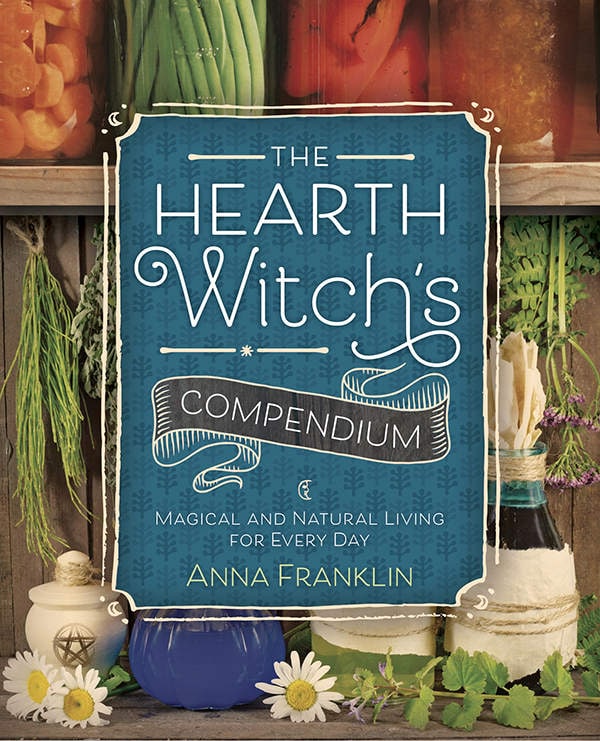 "The Hearth Witch's Compendium: Magical and Natural Living for Every Day" by Anna Franklin