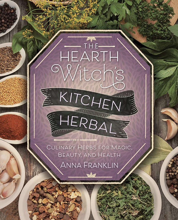 "The Hearth Witch's Kitchen Herbal: Culinary Herbs for Magic, Beauty, and Health" by Anna Franklin
