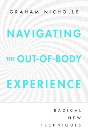 "Navigating the Out-of-Body Experience: Radical New Techniques" by Graham Nicholls