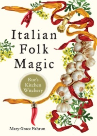 "Italian Folk Magic: Rue's Kitchen Witchery" by Mary-Grace Fahrun