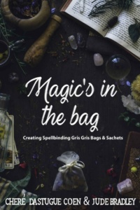 "Magic's in the Bag: Creating Spellbinding Gris Gris Bags and Sachets" by Chere Dastugue Coen and Jude Bradley