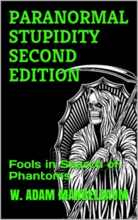 "Paranormal Stupidity: Fools in Search of Phantoms" by W. Adam Mandelbaum (2nd edition)