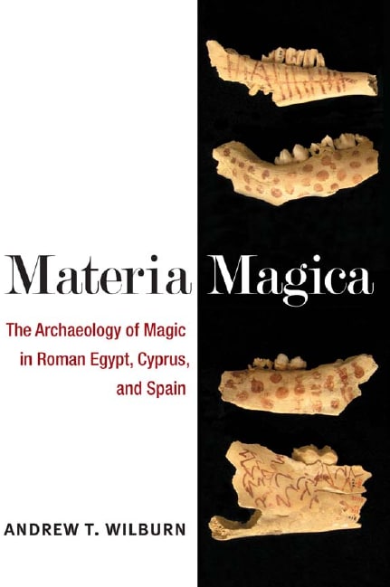 "Materia Magica: The Archaeology of Magic in Roman Egypt, Cyprus, and Spain" by Andrew T. Wilburn