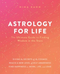 "Astrology for Life: The Ultimate Guide to Finding Wisdom in the Stars" by Nina Kahn