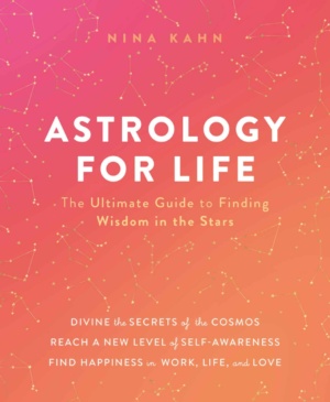 "Astrology for Life: The Ultimate Guide to Finding Wisdom in the Stars" by Nina Kahn