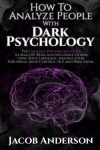 "How to Analyze People with Dark Psychology: The Ultimate Guide to Read, and Influence Others using Body Language, Manipulation, Subliminal Mind Control, NLP, and Persuasion" by Jacob Anderson