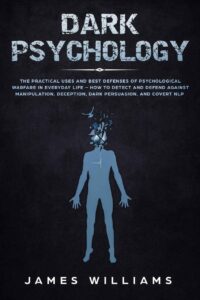 "Dark Psychology: The Practical Uses and Best Defenses of Psychological Warfare in Everyday Life" by James Williams (2nd edition)