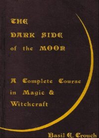 "The Dark Side of the Moon: A Complete Course in Magic & Witchcraft" by Basil E. Crouch (Finbarr)