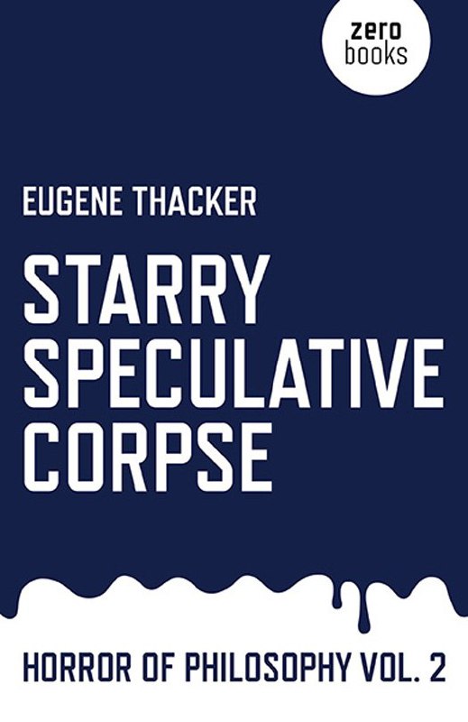 "Starry Speculative Corpse" by Eugene Thacker (Horror of Philosophy vol. 2)
