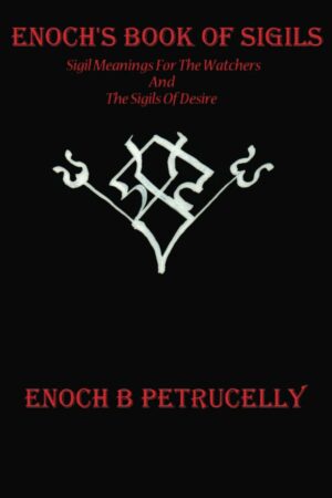 "Enoch's Book Of Sigils: Sigil Meanings For The Watchers And The Sigils Of Desire" by Enoch Petrucelly