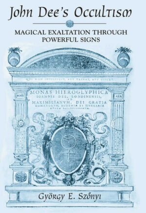 "John Dee's Occultism: Magical Exaltation Through Powerful Signs" by Gyorgy E. Szonyi